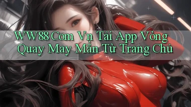 ww88 com vn tải app vòng quay may mắn từ trang chủ