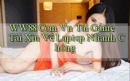 ww88 com vn tải game tài xỉu về laptop nhanh chóng
