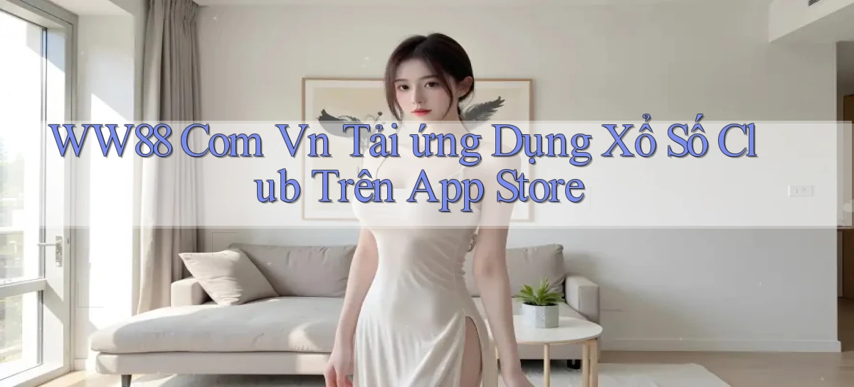 ww88 com vn tải ứng dụng xổ số club trên App Store