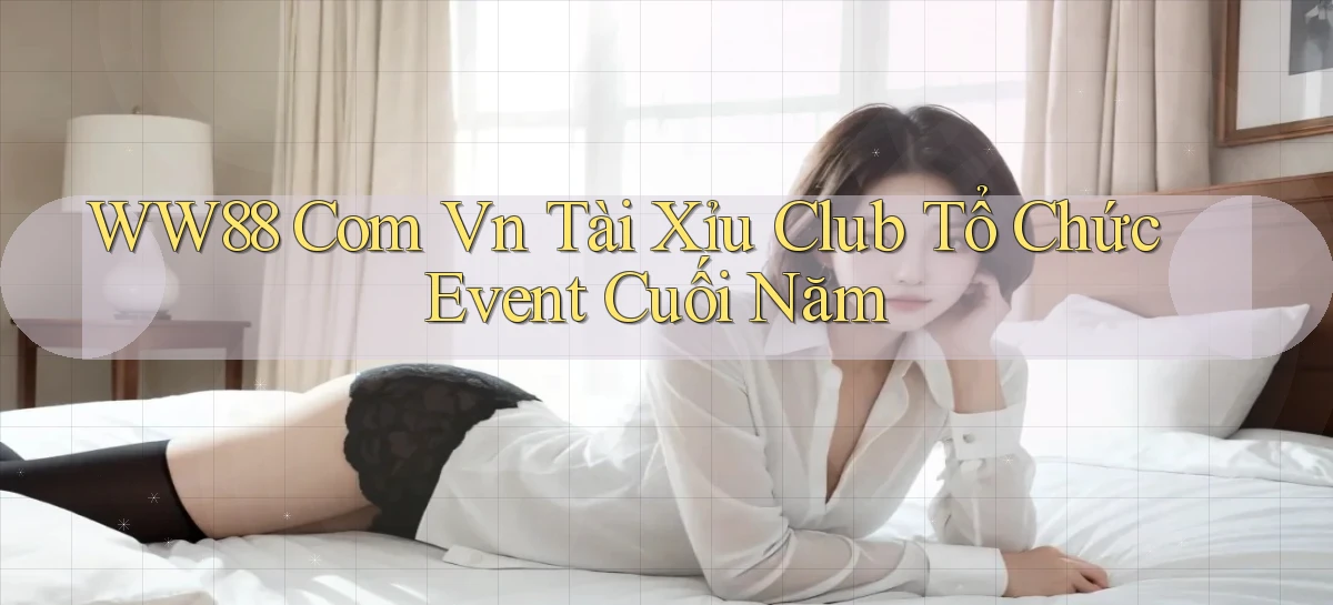 ww88 com vn tài xỉu club tổ chức event cuối năm