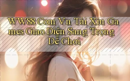ww88 com vn tài xỉu games giao diện sang trọng dễ chơi