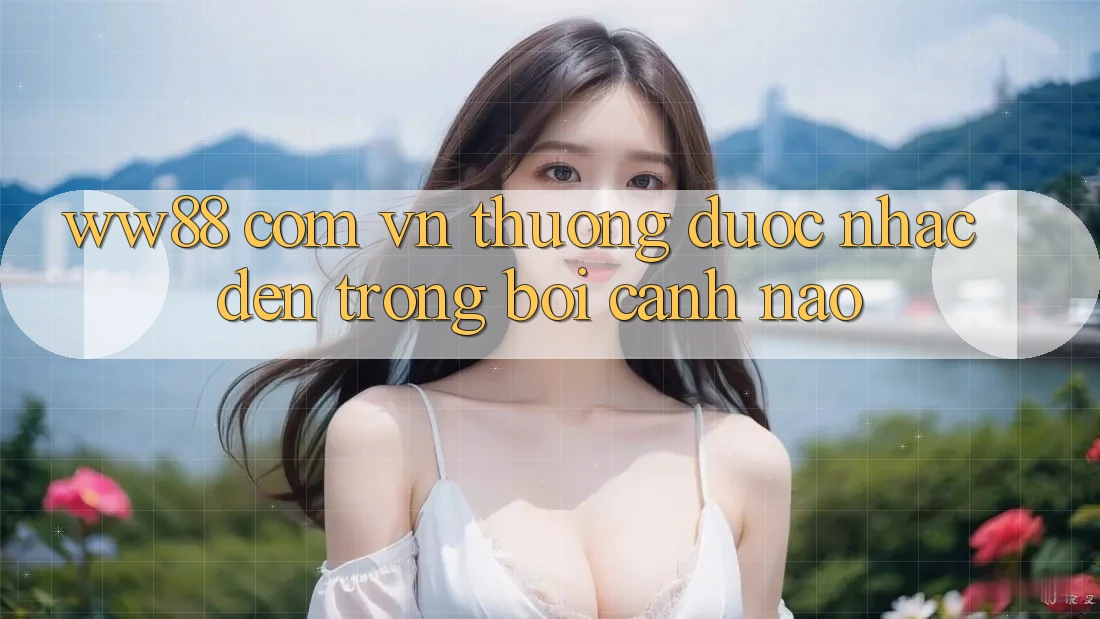“ww88 com vn” Thường Được Nhắc Đến Trong Bối Cảnh Nào?