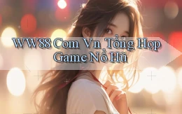 ww88 com vn tổng hợp game nổ hũ