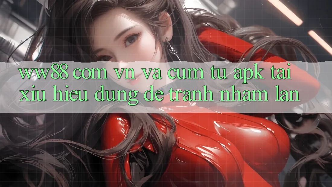“ww88 com vn” và cụm từ “apk tài xỉu” – Hiểu đúng để tránh nhầm lẫn “ww88 com vn” và cụm từ “apk tài xỉu” – Hiểu đúng để tránh nhầm lẫn