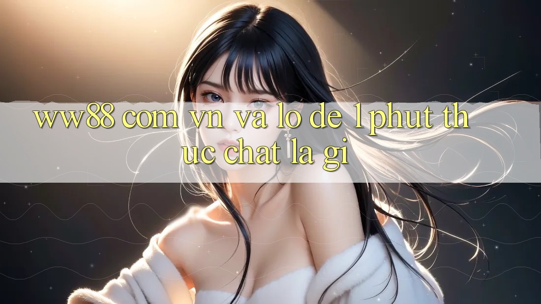 “ww88 com vn” và “lô đề 1 phút” thực chất là gì?