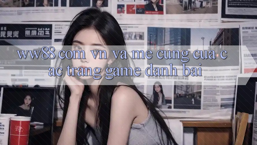 “ww88 com vn” và Mê Cung Của Các Trang Game Đánh Bài
