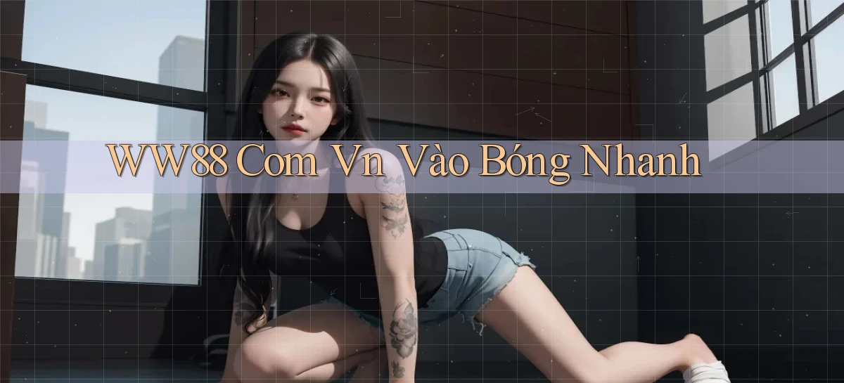 ww88 com vn vào bóng nhanh