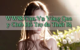 ww88 com vn vòng quay club hỗ trợ đa thiết bị