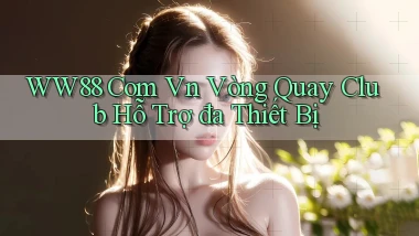 ww88 com vn vòng quay club hỗ trợ đa thiết bị