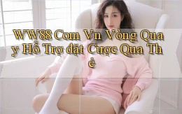ww88 com vn vòng quay hỗ trợ đặt cược qua thẻ