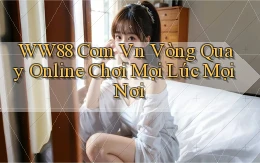 ww88 com vn vòng quay online chơi mọi lúc mọi nơi