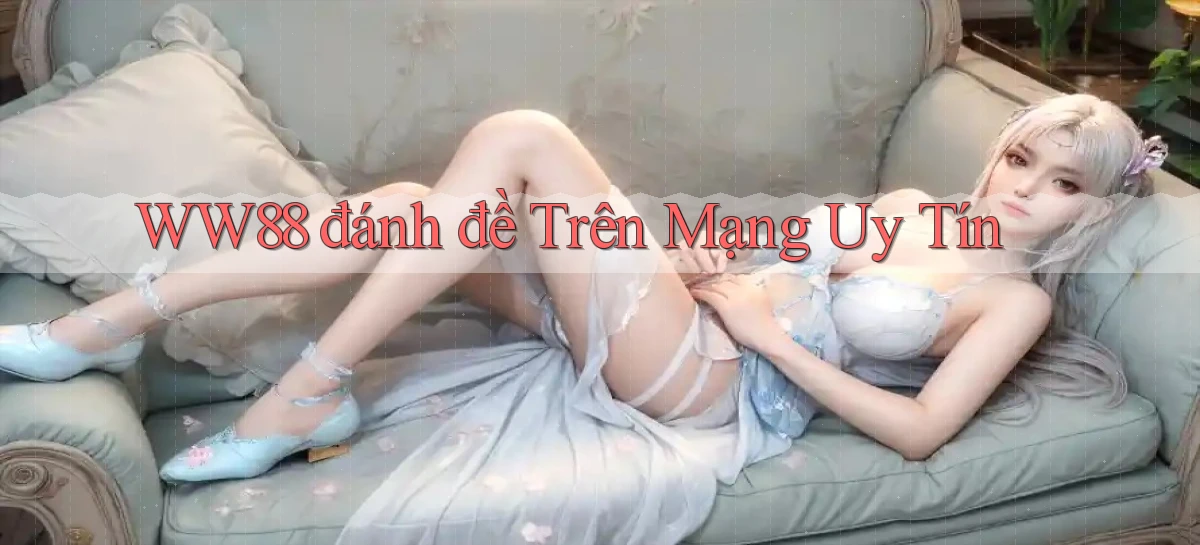 ww88 đánh đề trên mạng uy tín