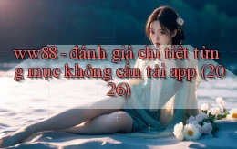 ww88   đánh giá chi tiết từng mục không cần tải app (2026)
