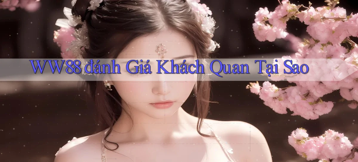 ww88 đánh giá khách quan tại sao