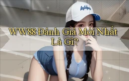 ww88 đánh giá mới nhất là gì