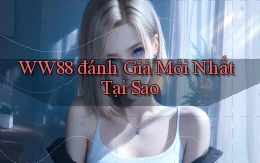 ww88 đánh giá mới nhất tại sao