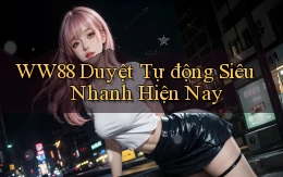 ww88 duyệt tự động siêu nhanh hiện nay