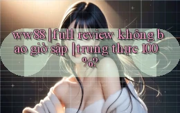 ww88 full review không bao giờ sập trung thực 100%
