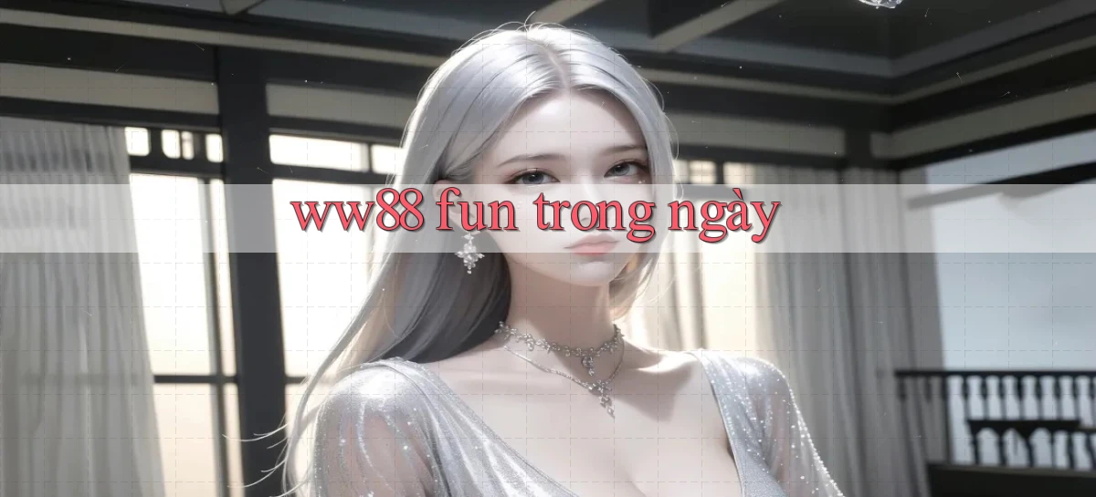 ww88 fun trong ngày