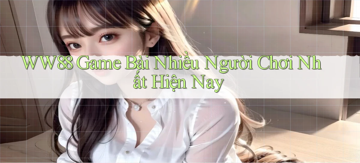 ww88  game bài nhiều người chơi nhất hiện nay