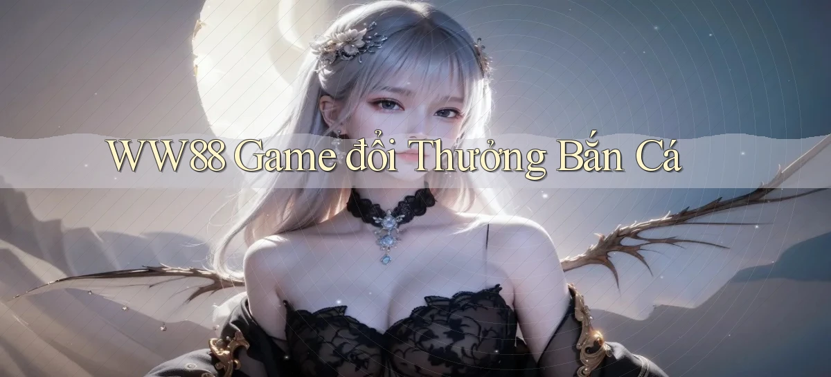 ww88 game đổi thưởng bắn cá