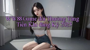 ww88  game đổi thưởng tặng tiền khi đăng ký 2025