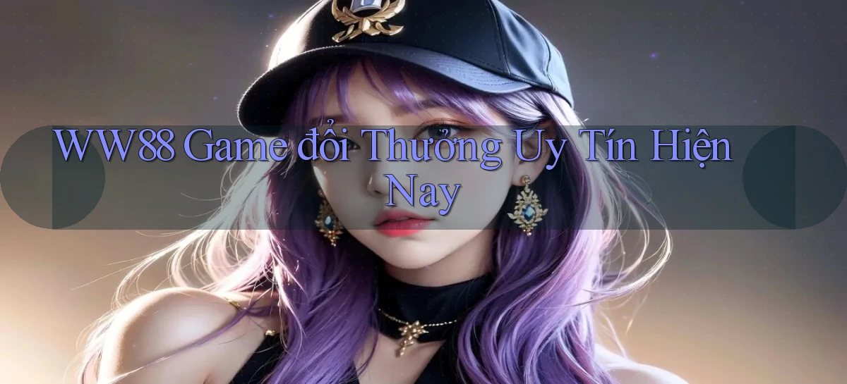 ww88 game đổi thưởng uy tín hiện nay