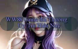 ww88 game đổi thưởng uy tín hiện nay