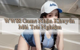 ww88 game nhận khuyến mãi trải nghiệm