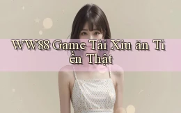 ww88 game tài xỉu ăn tiền thật