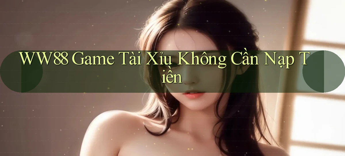 ww88 game tài xỉu không cần nạp tiền