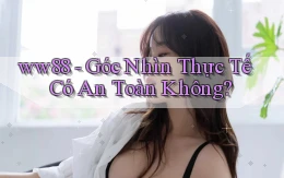 ww88 góc nhìn thực tế có an toàn không