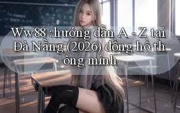 Ww88 hướng dẫn A   Z tại Đà Nẵng (2026) đồng hồ thông minh