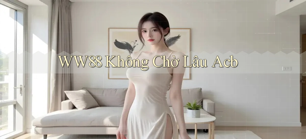 ww88 không chờ lâu acb