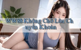 ww88 không chờ lâu chuyển khoản