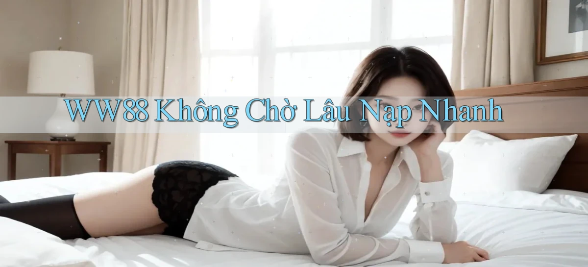 ww88 không chờ lâu nạp nhanh