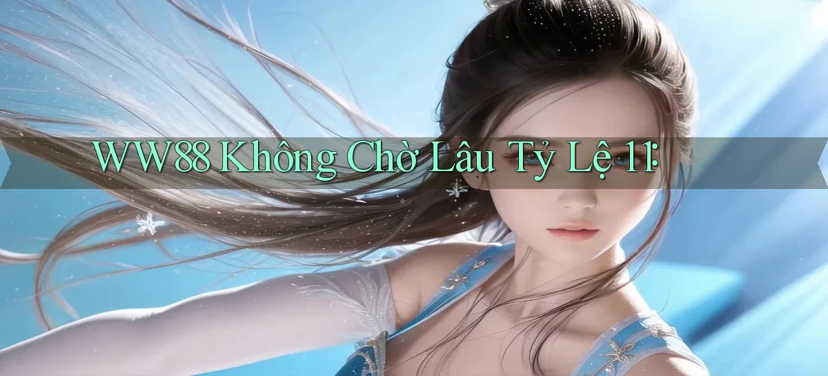 ww88 không chờ lâu tỷ lệ 1：1