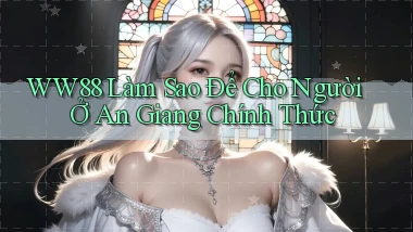 ww88 làm sao để cho người ở An Giang chính thức