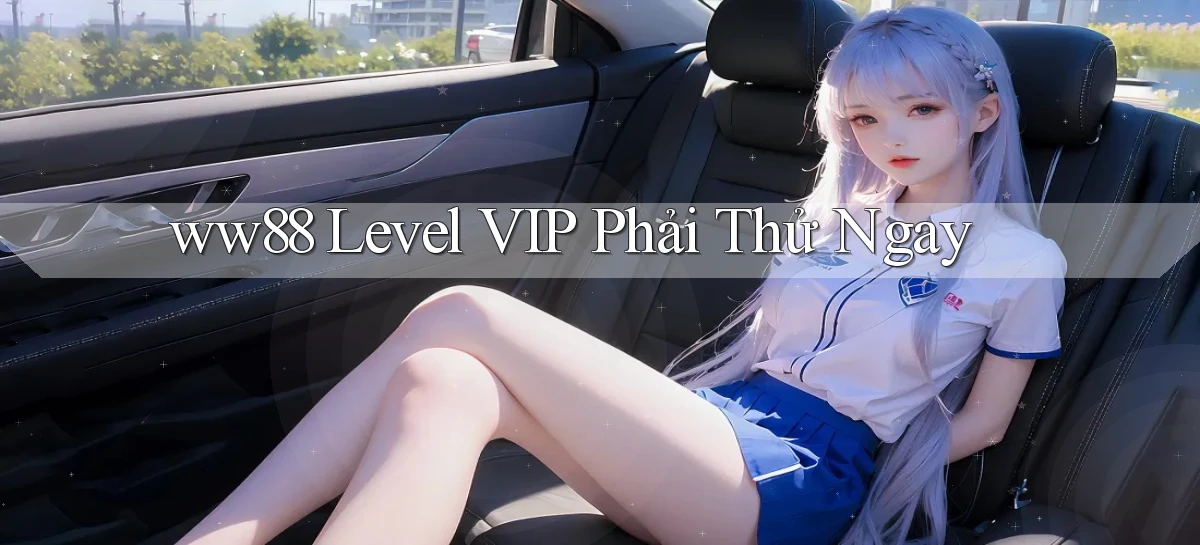 ww88 level vip phải thử ngay