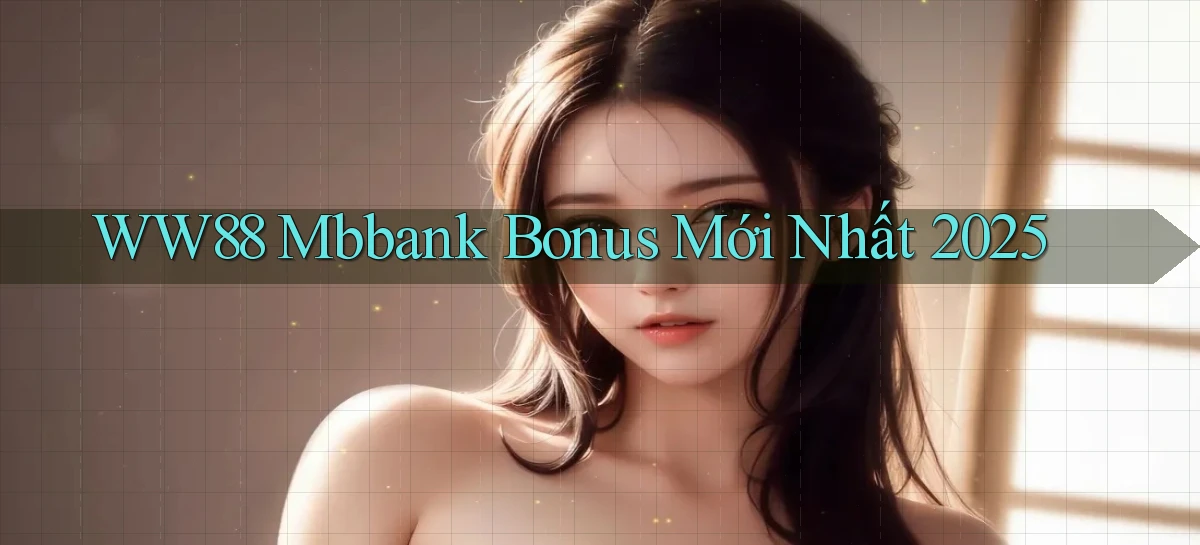 ww88 mbbank bonus mới nhất 2025