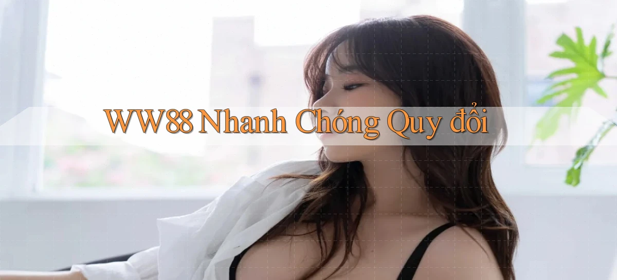 ww88 nhanh chóng quy đổi