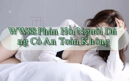 ww88 phản hồi người dùng có an toàn không