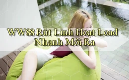 ww88 rút linh hoạt load nhanh mới ra