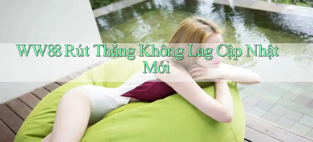 ww88 rút thẳng không lag cập nhật mới