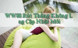 ww88 rút thẳng không lag cập nhật mới