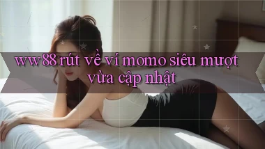 ww88 rút về ví momo siêu mượt vừa cập nhật