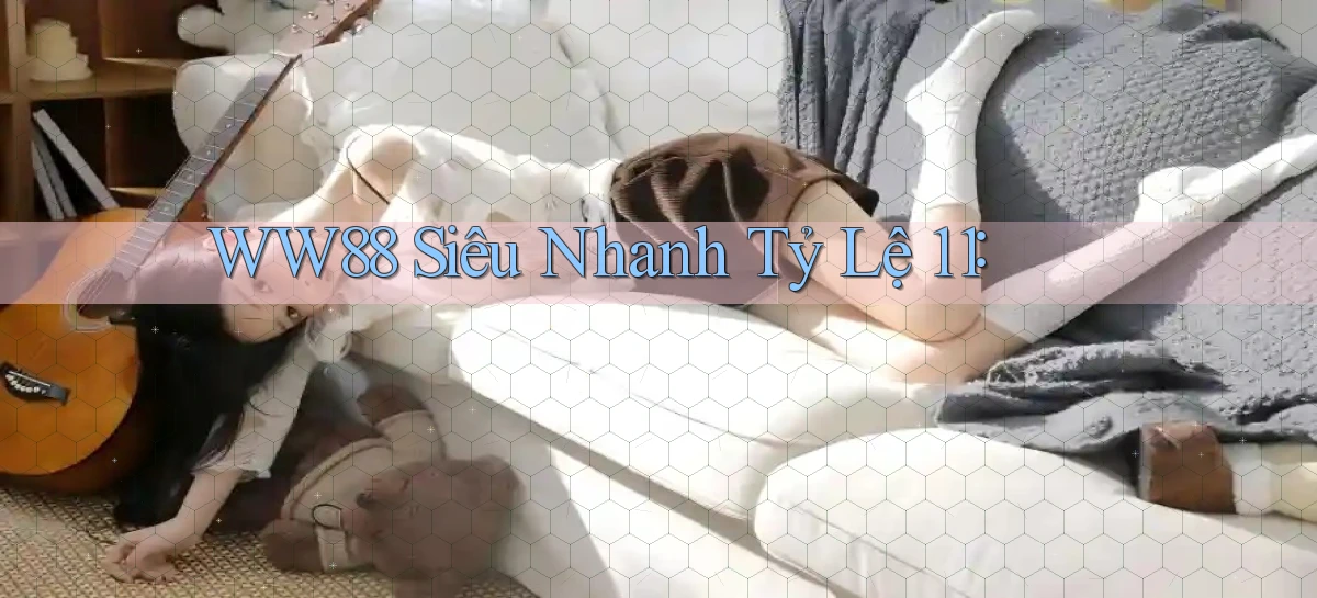 ww88 siêu nhanh tỷ lệ 1：1