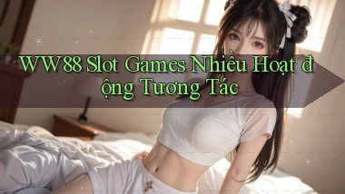 ww88  slot games nhiều hoạt động tương tác