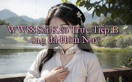 ww88 soi kèo trực tiếp bóng đá hôm nay