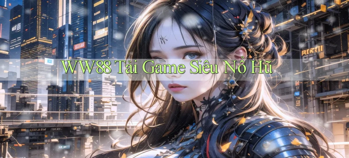 ww88 tải game siêu nổ hũ
